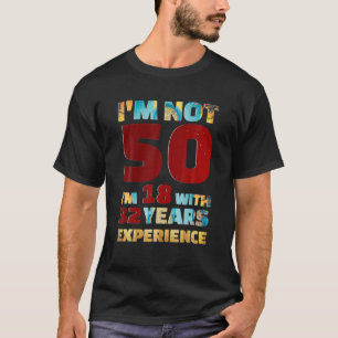 Camiseta No tengo 50 años, tengo 18 con 32 años de experien