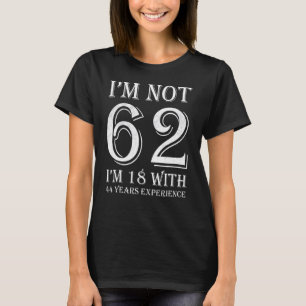 Camiseta No tengo 62 años, tengo 18 y 44 años de experienci