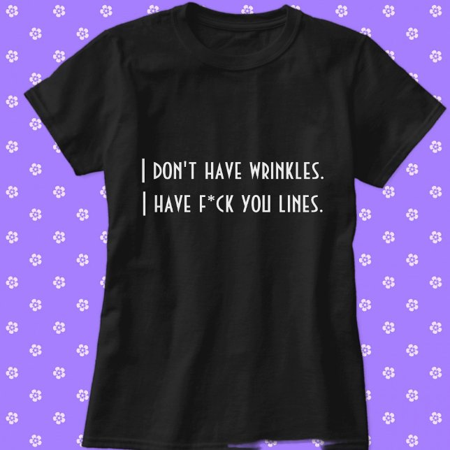 Camiseta No tengo arrugas. ... ... (I Don't Have Wrinkles. I Have F*ck You Lines. Custom Funny T-Shirt)