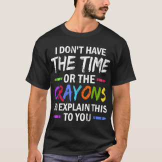 Camiseta No Tengo El Tiempo Ni Los Crayones Para Explicar E
