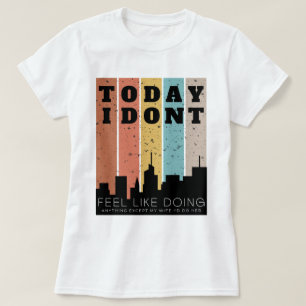 Camiseta No tengo ganas de hacer nada excepto mi esposa