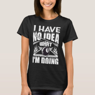 Camiseta No tengo idea de lo que estoy haciendo billar bill