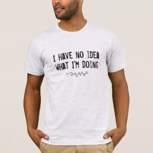 Camiseta No tengo idea de lo que estoy haciendo con la cami