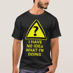 Camiseta No tengo idea de lo que estoy haciendo una adverte