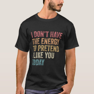 Camiseta No Tengo La Energía De Pretender Que Me Gustas Hoy