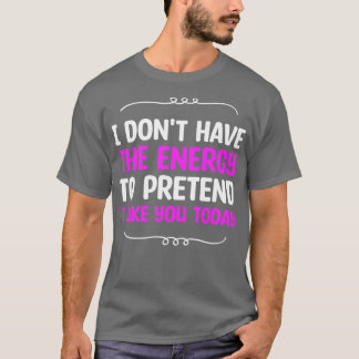 Camiseta No Tengo La Energía Para Pretender Que Te Estoy Ik