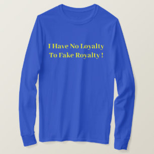 Camiseta ¡No Tengo Lealtad A La Falsa Realeza! - Política