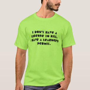Camiseta No tengo licencia para matar. Tengo un estudiante