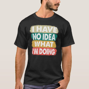 Camiseta No tengo ni idea de lo que estoy haciendo, no sé q