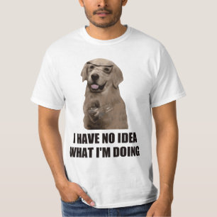Camiseta No tengo ninguna idea qué estoy haciendo