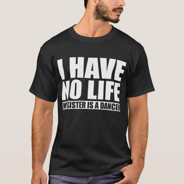 Camiseta No tengo ninguna vida que mi hermana es bailarín (Anverso)