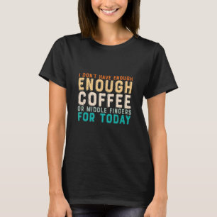 Camiseta No tengo suficiente café o dedos medios para T