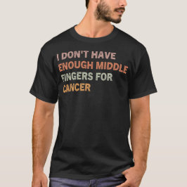 Camiseta No tengo suficientes dedos medios para el cáncer