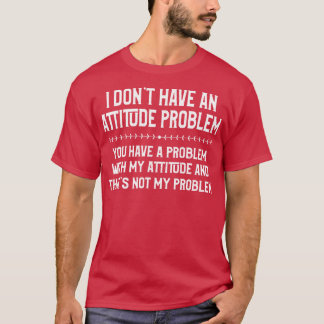 Camiseta No Tengo Un Problema De Actitud Divertido Amor De