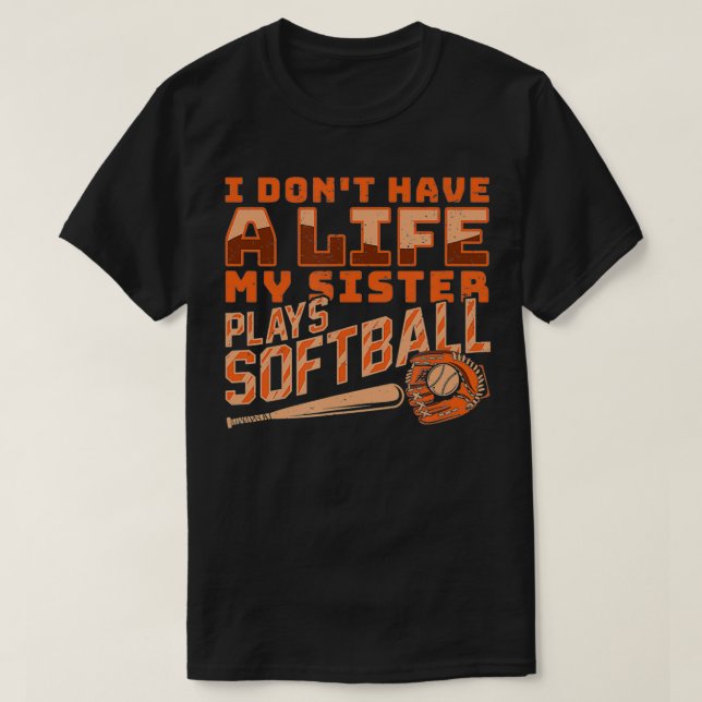 Camiseta No Tengo Una Vida Que Mi Hermana Juegue Al Softbol (Diseño del anverso)