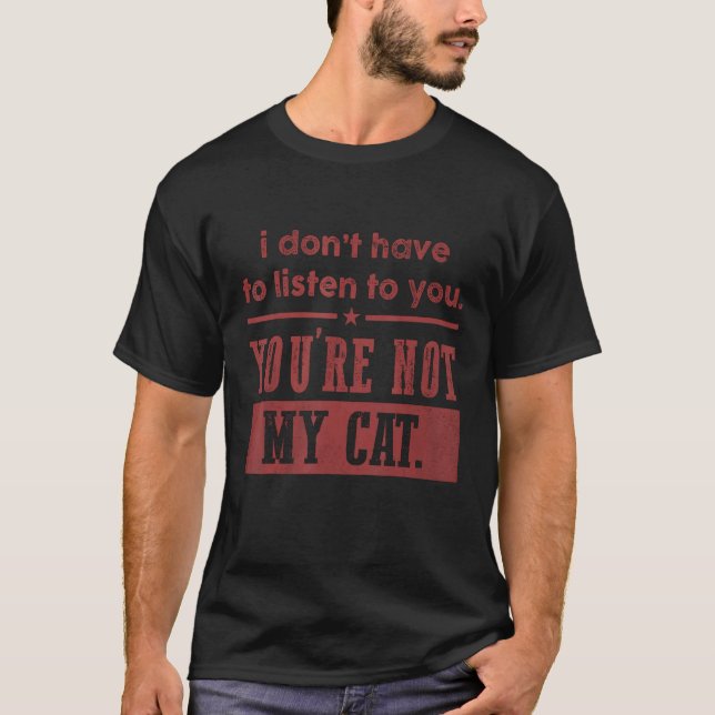 Camiseta No tienes que escucharte, no eres mi gato (Anverso)