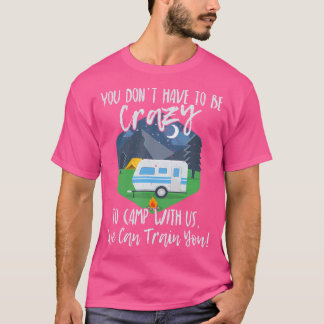 Camiseta No Tienes Que Estar Loco De Acampar Con Nosotros.