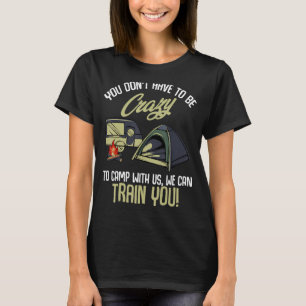 Camiseta No Tienes Que Estar Loco De Acampar Con Nosotros -