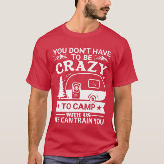 Camiseta No Tienes Que Estar Loco Para Acampar Con Nosotros