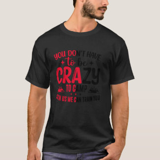 Camiseta No tienes que estar loco para acampar con nosotros