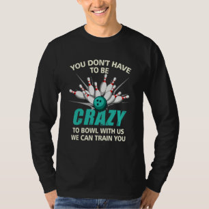 Camiseta No Tienes Que Estar Loco Para Jugar Bolos Con Noso