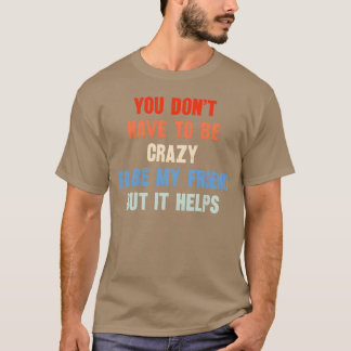 Camiseta No tienes que estar loco para ser mi amigo