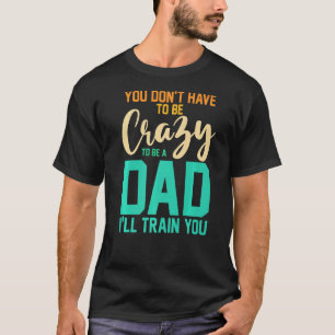 Camiseta No tienes que estar loco para ser un papá, no lo h
