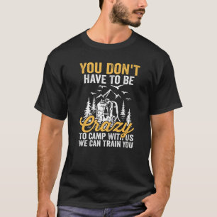 Camiseta No tienes que estar loco por acampar con nosotros