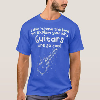 Camiseta No Time to eplain you why Guitars are so cool 