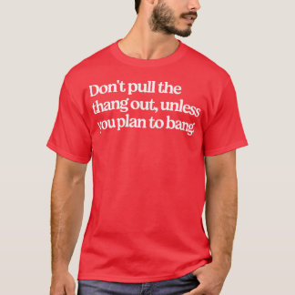 Camiseta No tires de ahí a menos que planees golpear