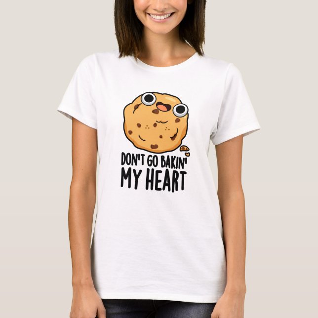 Camiseta No vayas a Bakin my Heart Funny Cookie Pun (Anverso)