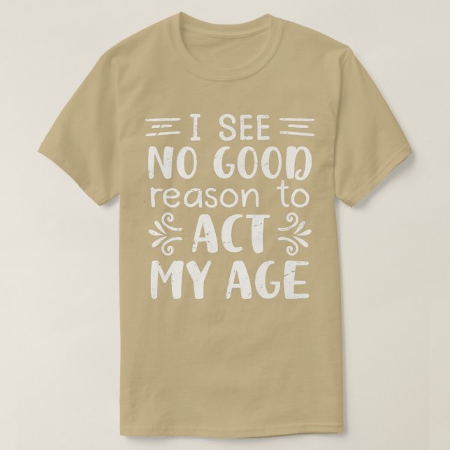 Camiseta No Veo Ninguna Buena Razón Para Actuar En Mi Edad, (Diseño del anverso)