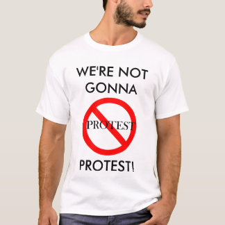 Camiseta No yendo a protestar