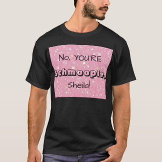 Camiseta No, YOU'RE Schmoopie [Custom Name]