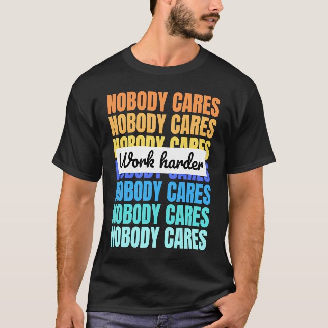 Camiseta Nobody cares work harder motivational quote (Anverso)