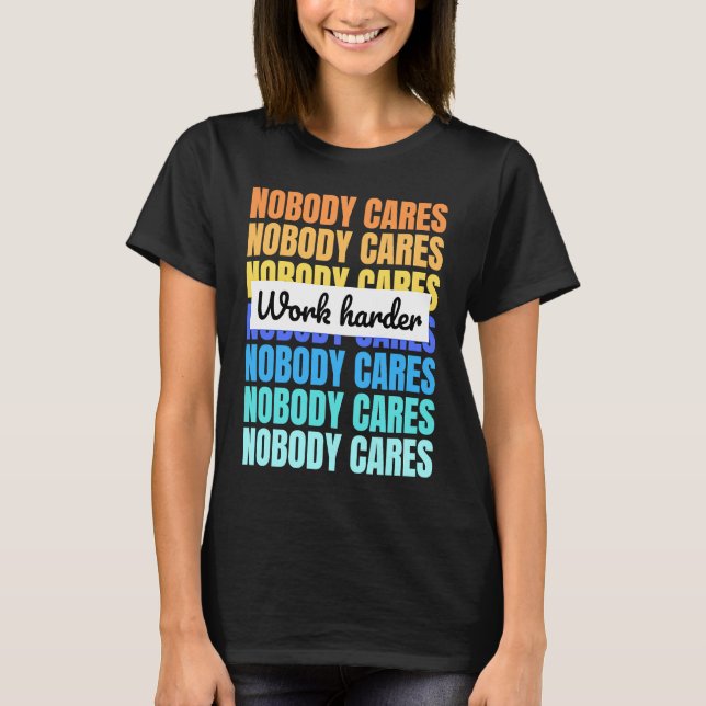 Camiseta Nobody cares work harder motivational quote (Anverso)