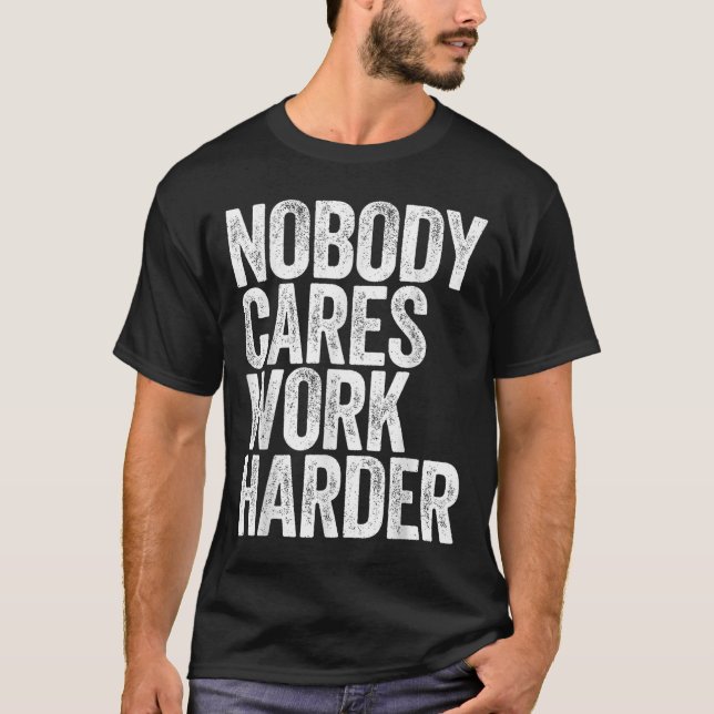 Camiseta Nobody Cares Work Harder Shirt Men Women Motivatio (Anverso)