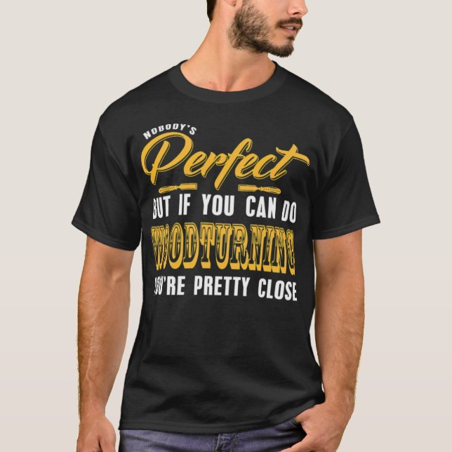 Camiseta Nobody Is Perfect but Woodturning is pretty truck  (Anverso)