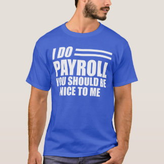 Camiseta Nóminas - Yo hago nóminas que deberías ser amable