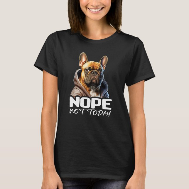 Camiseta Nope Not Today Bulldog I Lazy French Bulldog Nope  (Anverso)