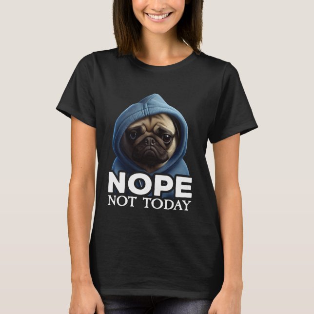Camiseta Nope Not Today Pug I Lazy Pug Nope (Anverso)