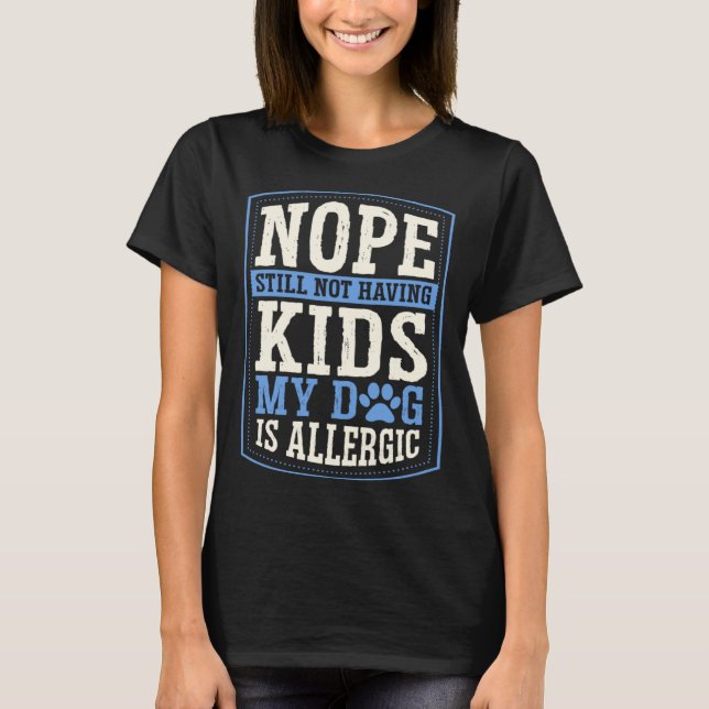 Camiseta Nope Still Not Having Kids My Dog Is Allergic Chil (Anverso)