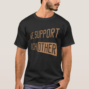 Camiseta Nos apoyamos mutuamente. Apoyamos a cada uno de el