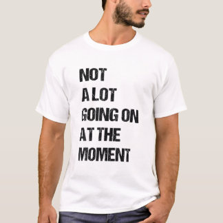 Camiseta Not A Lot Going On At The Moment Funny Lazy Bored
