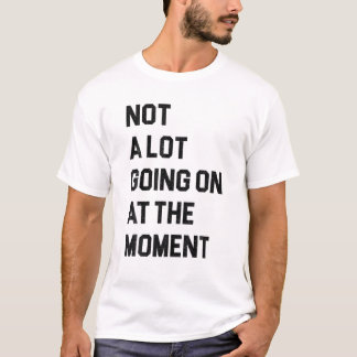 Camiseta Not A Lot Going On At The Moment Funny Lazy Bored