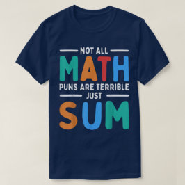 Camiseta Not All Math Puns Are Terrible Just Sum Math