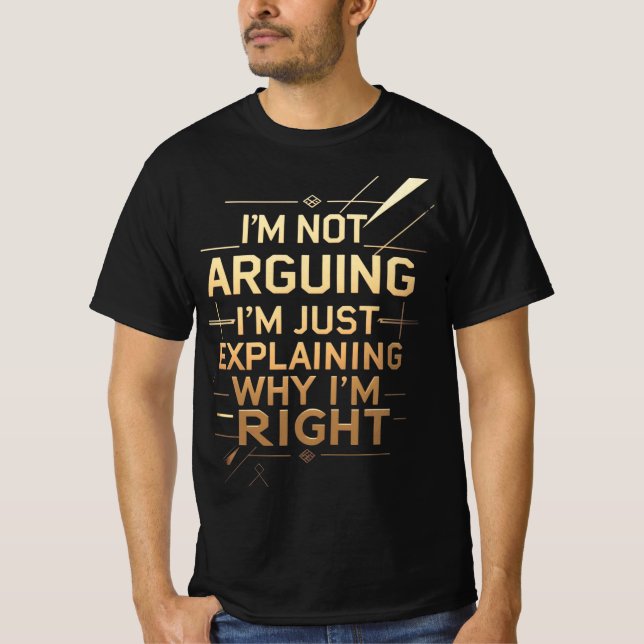 Camiseta Not Arguing I'm Just Explaining Why I'm Right (Anverso)