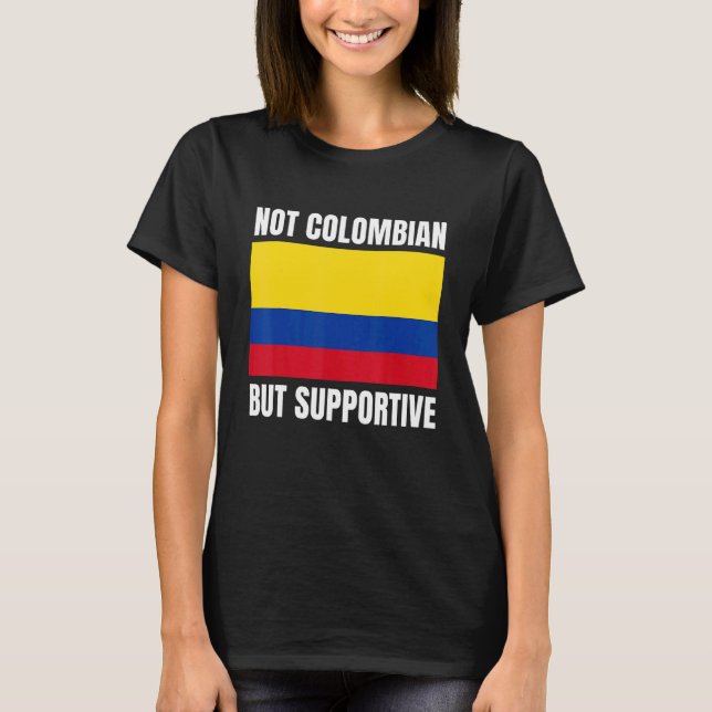 Camiseta Not Colombian But Supportive Colombia Flag Support (Anverso)