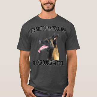 Camiseta Not Drinking Alone Dog w You Belgian Sheepdog