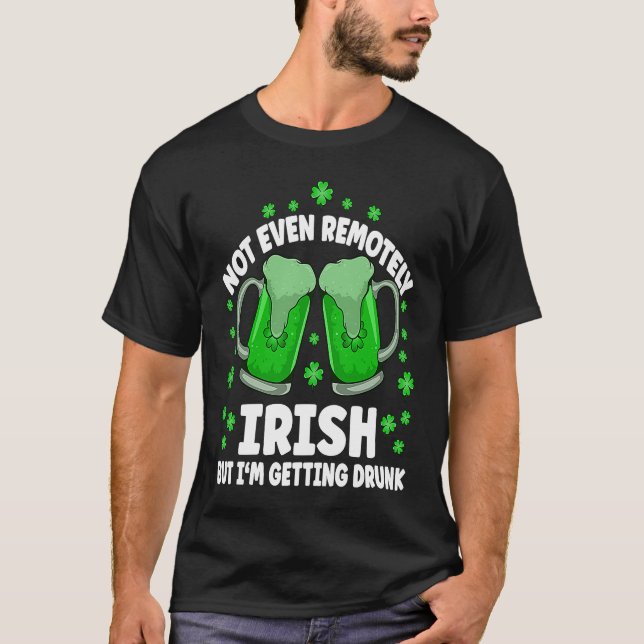 Camiseta Not Even Remotely Irish Drunk Beer Drinking St Pat (Anverso)